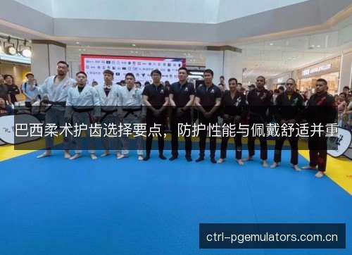 巴西柔术护齿选择要点，防护性能与佩戴舒适并重